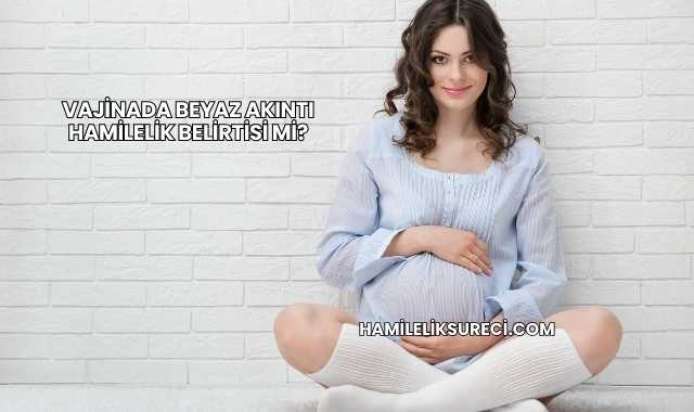 Vajinada Beyaz Akıntı Hamilelik Belirtisi mi?