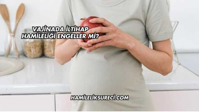 Vajinada İltihap Hamileliği Engeller mi?
