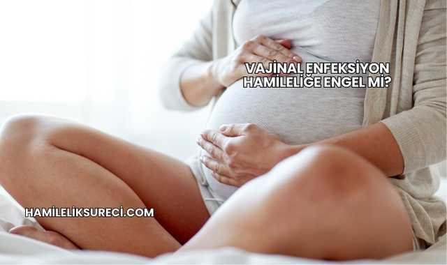 Vajinal Enfeksiyon Hamileliğe Engel mi?