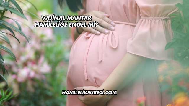 Vajinal Mantar Hamileliğe Engel mi?
