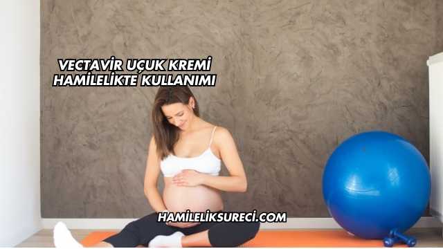 Vectavir Uçuk Kremi Hamilelikte Kullanımı