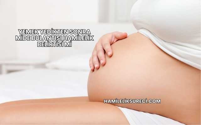 Yemek Yedikten Sonra Mide Bulantısı Hamilelik Belirtisi mi