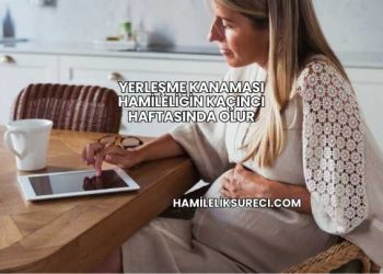 Yerleşme Kanaması Hamileliğin Kaçıncı Haftasında Olur