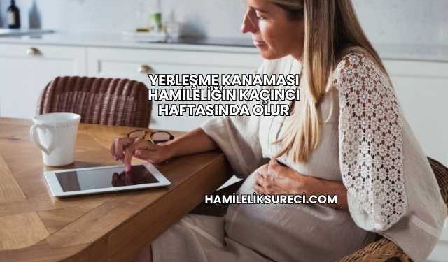 Yerleşme Kanaması Hamileliğin Kaçıncı Haftasında Olur