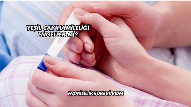 Yeşil Çay Hamileliği Engeller mi?