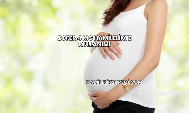Zofer 4 Mg Hamilelikte Kullanımı