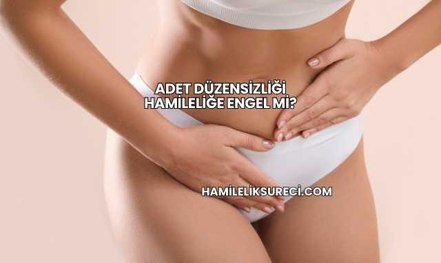 Adet Düzensizliği Hamileliğe Engel mi?