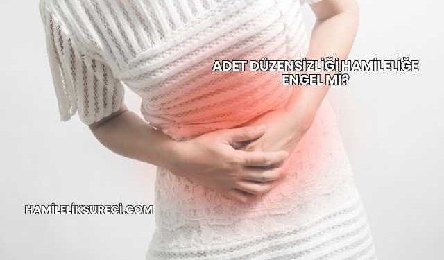 Adet Düzensizliği Hamileliğe Engel mi?