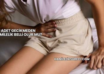 Adet Gecikmeden Hamilelik Belli Olur mu?