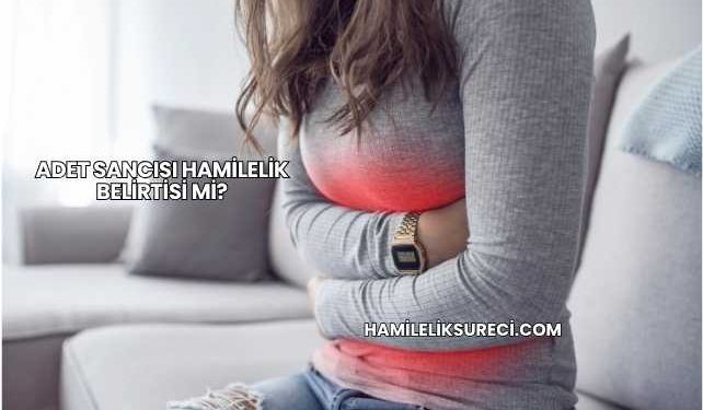 Adet Sancısı Hamilelik Belirtisi mi?