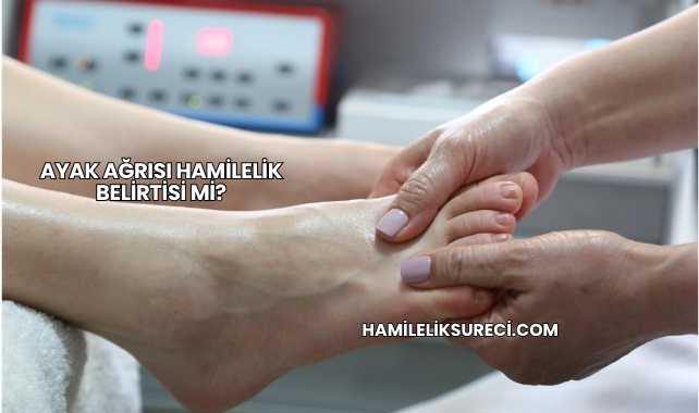 Ayak Ağrısı Hamilelik Belirtisi mi?