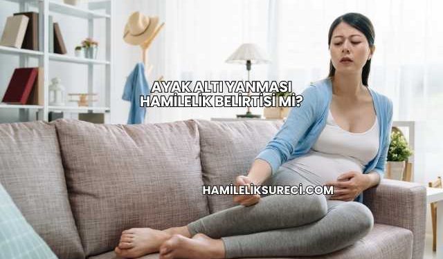 Ayak Altı Yanması Hamilelik Belirtisi mi?