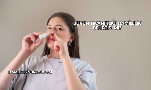 Burun Tıkanıklığı Hamilelik Belirtisi mi?