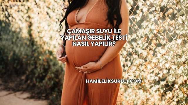 Çamaşır Suyu ile Yapılan Gebelik Testi Nasıl Yapılır?