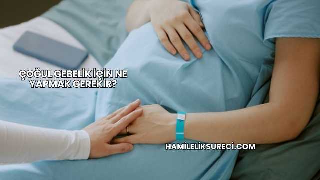 Çoğul Gebelik İçin Ne Yapmak Gerekir?