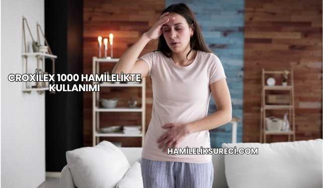 Croxilex 1000 Hamilelikte Kullanımı