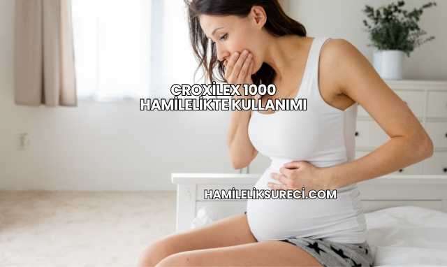 Croxilex 1000 Hamilelikte Kullanımı