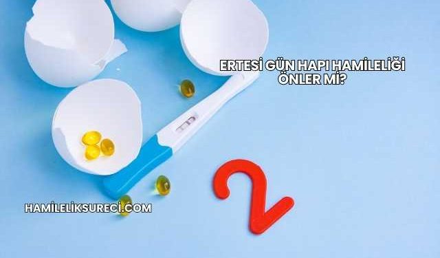 Ertesi Gün Hapı Hamileliği Önler mi?