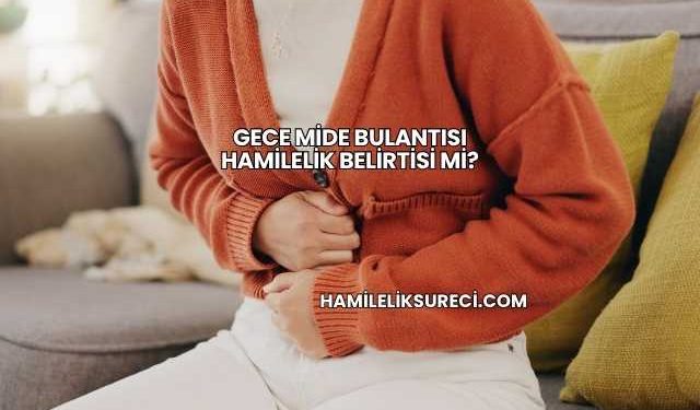 Gece Mide Bulantısı Hamilelik Belirtisi mi?