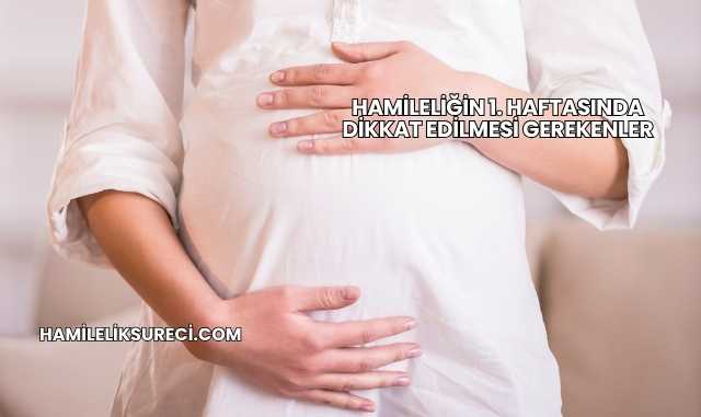 Hamileliğin 1. Haftasında Dikkat Edilmesi Gerekenler