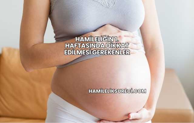 Hamileliğin 1. Haftasında Dikkat Edilmesi Gerekenler
