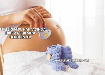 Hamileliğin 10. Haftasında Dikkat Edilmesi Gerekenler