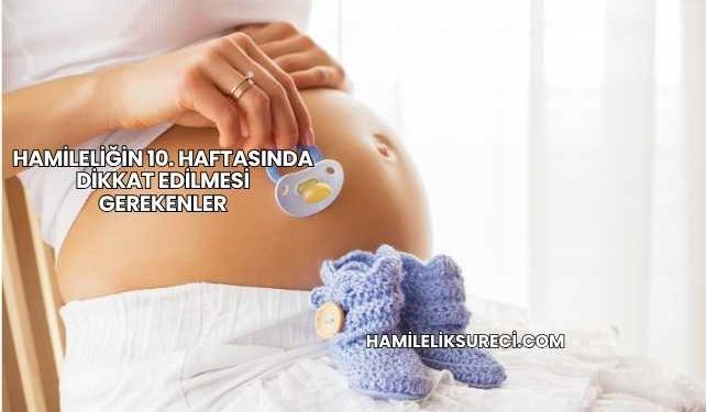 Hamileliğin 10. Haftasında Dikkat Edilmesi Gerekenler
