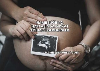 Hamileliğin 12. Haftasında Dikkat Edilmesi Gerekenler