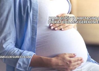 Hamileliğin 17. Haftasında Dikkat Edilmesi Gerekenler