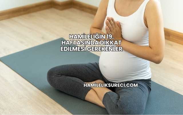 Hamileliğin 19. Haftasında Dikkat Edilmesi Gerekenler