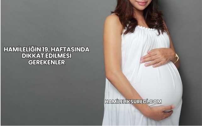 Hamileliğin 19. Haftasında Dikkat Edilmesi Gerekenler