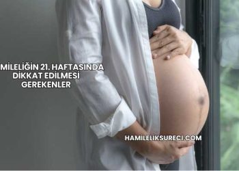Hamileliğin 21. Haftasında Dikkat Edilmesi Gerekenler
