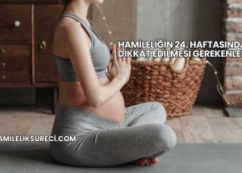 Hamileliğin 24. Haftasında Dikkat Edilmesi Gerekenler