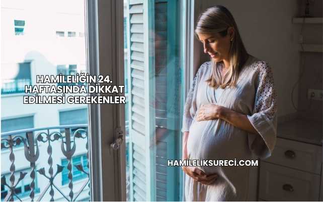 Hamileliğin 24. Haftasında Dikkat Edilmesi Gerekenler
