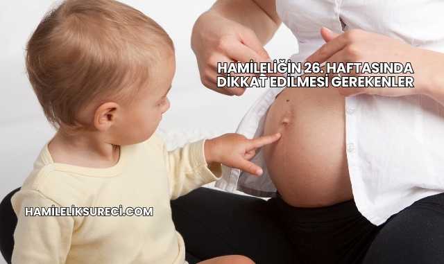 Hamileliğin 26. Haftasında Dikkat Edilmesi Gerekenler