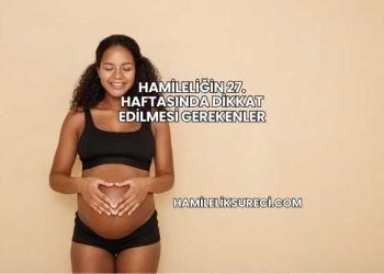 Hamileliğin 27. Haftasında Dikkat Edilmesi Gerekenler