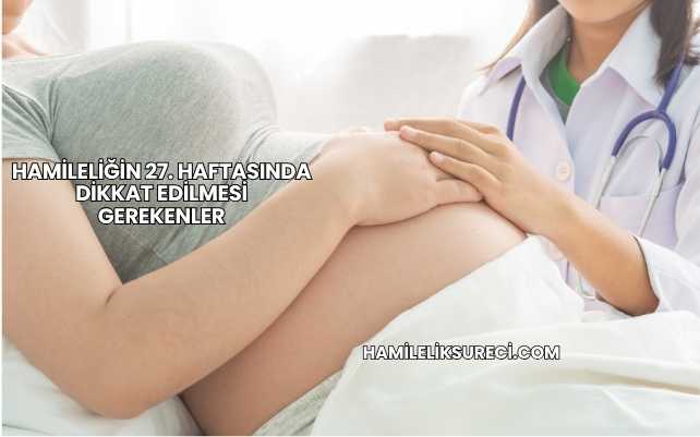 Hamileliğin 27. Haftasında Dikkat Edilmesi Gerekenler