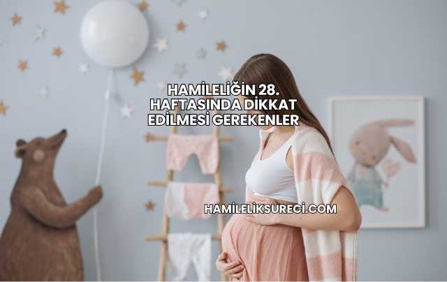 Hamileliğin 28. Haftasında Dikkat Edilmesi Gerekenler