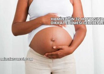 Hamileliğin 32. Haftasında Dikkat Edilmesi Gerekenler