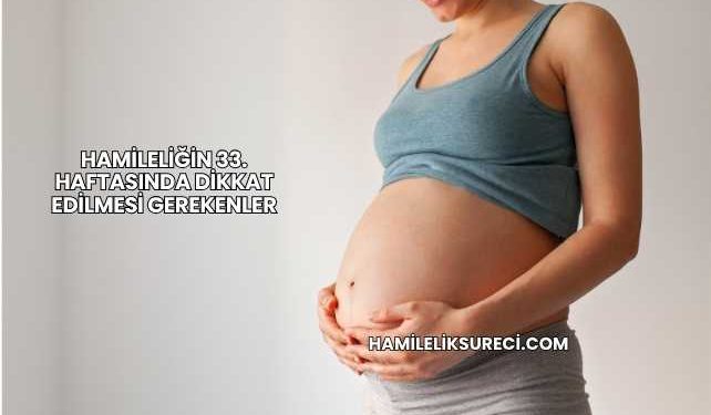 Hamileliğin 33. Haftasında Dikkat Edilmesi Gerekenler