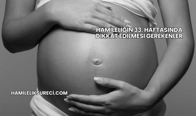 Hamileliğin 33. Haftasında Dikkat Edilmesi Gerekenler