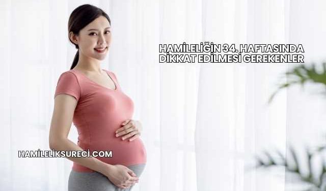 Hamileliğin 34. Haftasında Dikkat Edilmesi Gerekenler