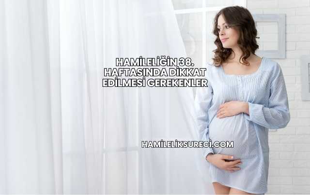 Hamileliğin 38. Haftasında Dikkat Edilmesi Gerekenler