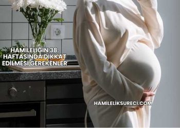 Hamileliğin 38. Haftasında Dikkat Edilmesi Gerekenler
