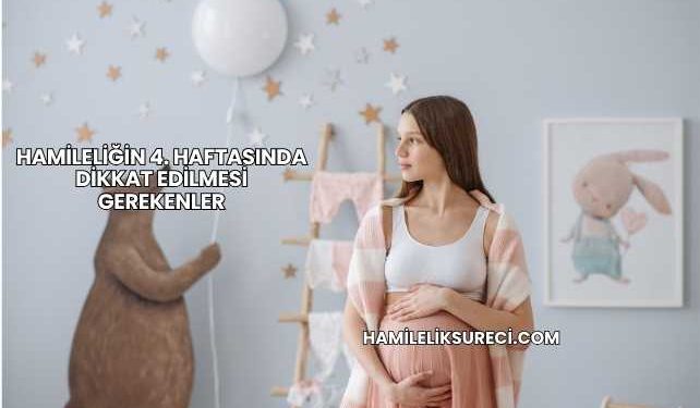 Hamileliğin 4. Haftasında Dikkat Edilmesi Gerekenler
