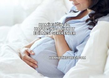 Hamileliğin 40. Haftasında Dikkat Edilmesi Gerekenler
