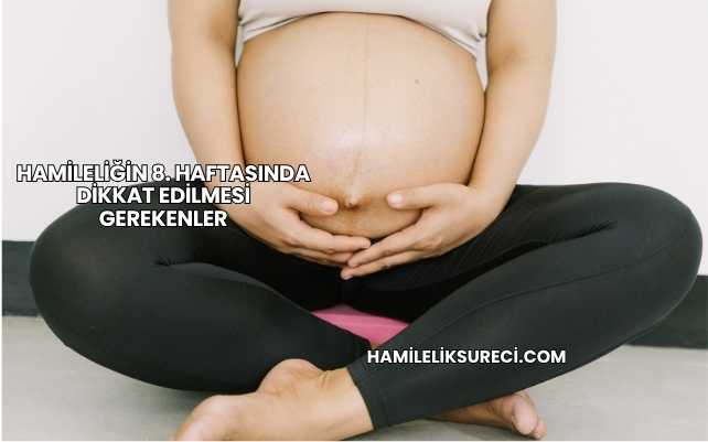 Hamileliğin 8. Haftasında Dikkat Edilmesi Gerekenler