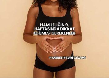 Hamileliğin 9. Haftasında Dikkat Edilmesi Gerekenler