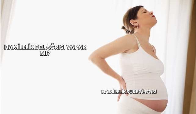 Hamilelik Bel Ağrısı Yapar mı?