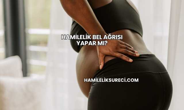 Hamilelik Bel Ağrısı Yapar mı?